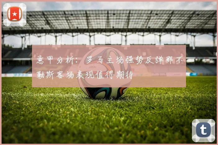 意甲分析：罗马主场强势反弹那不勒斯客场表现值得期待