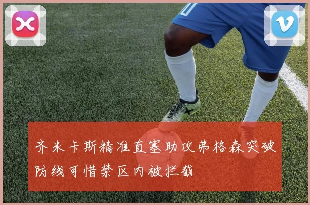 齐米卡斯精准直塞助攻弗格森突破防线可惜禁区内被拦截